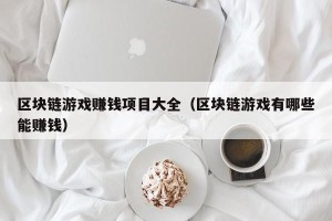 区块链游戏赚钱项目大全（区块链游戏有哪些能赚钱）