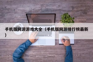 手机版网游游戏大全（手机版网游排行榜最新）