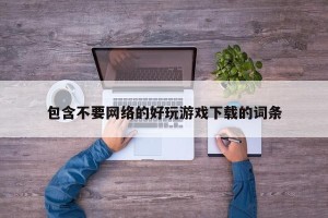 包含不要网络的好玩游戏下载的词条