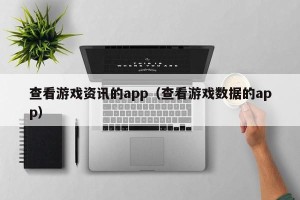 查看游戏资讯的app（查看游戏数据的app）