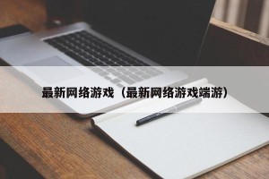 最新网络游戏（最新网络游戏端游）