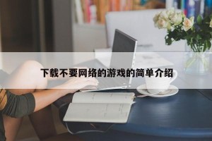 下载不要网络的游戏的简单介绍