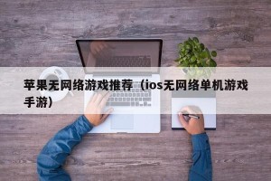 苹果无网络游戏推荐（ios无网络单机游戏手游）