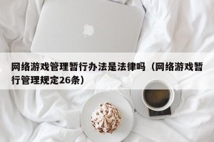 网络游戏管理暂行办法是法律吗（网络游戏暂行管理规定26条）