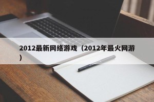2012最新网络游戏（2012年最火网游）