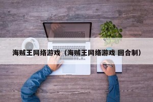 海贼王网络游戏（海贼王网络游戏 回合制）