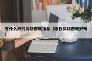 有什么好的网络游戏推荐（哪款网络游戏好玩）