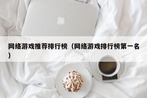 网络游戏推荐排行榜（网络游戏排行榜第一名）