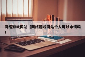 网络游戏网站（网络游戏网站个人可以申请吗）