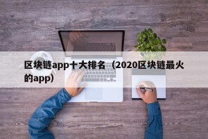 区块链app十大排名（2020区块链最火的app）