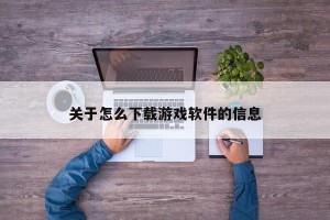 关于怎么下载游戏软件的信息