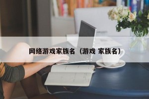 网络游戏家族名（游戏 家族名）