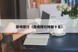 游戏排行（游戏排行榜前十名）