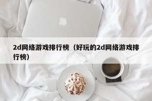 2d网络游戏排行榜（好玩的2d网络游戏排行榜）