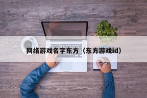 网络游戏名字东方（东方游戏id）