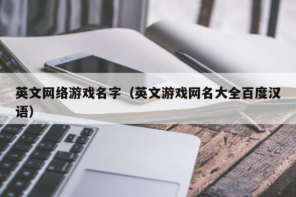 英文网络游戏名字(英文游戏网名大全百度汉语)