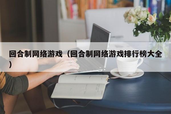 回合制网络游戏(回合制网络游戏排行榜大全)
