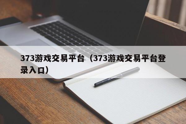 373游戏交易平台(373游戏交易平台登录入口)
