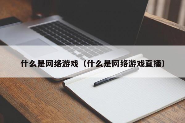 什么是网络游戏(什么是网络游戏直播)
